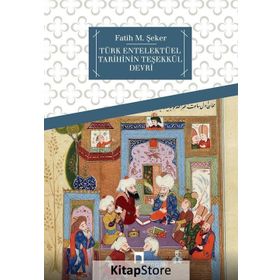 Türk Entelektüel Tarihinin Teşekkül Devri - fatih mehmet seker