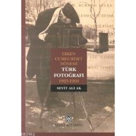 TÜRK FOTOĞRAFI ERKEN CUMHURIYET DÖNEMİ - SEYIT ALI AK