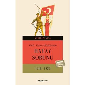 TÜRK - FRANSIZ İLIŞKILERINDE HATAY SORUNU - SERHAN ADA