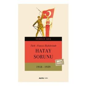 TÜRK - FRANSIZ İLIŞKILERINDE HATAY SORUNU - SERHAN ADA