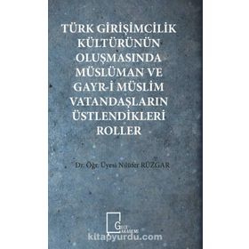 Türk Girişimcilik Kültürünün Oluşmasında Müslüman ve Gayr-i Müslim Vatandaşların Üstlendikleri Roller - Nilüfer Rüzgar