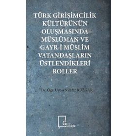 Türk Girişimcilik Kültürünün Oluşmasında Müslüman ve Gayr-i Müslim Vatandaşların Üstlendikleri Roller - Nilüfer Rüzgar