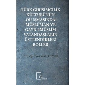 Türk Girişimcilik Kültürünün Oluşmasında Müslüman ve Gayr-i Müslim Vatandaşların Üstlendikleri Roller - Nilüfer Rüzgar