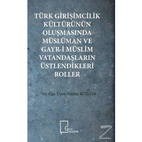 Türk Girişimcilik Kültürünün Oluşmasında Müslüman ve Gayr-i Müslim Vatandaşların Üstlendikleri Roller - Nilüfer Rüzgar