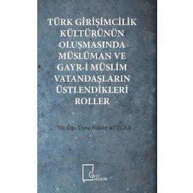 Türk Girişimcilik Kültürünün Oluşmasında Müslüman ve Gayr-i Müslim Vatandaşların Üstlendikleri Roller - Nilüfer Rüzgar