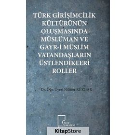 Türk Girişimcilik Kültürünün Oluşmasında Müslüman ve Gayr-i Müslim Vatandaşların Üstlendikleri Roller - Nilüfer Rüzgar