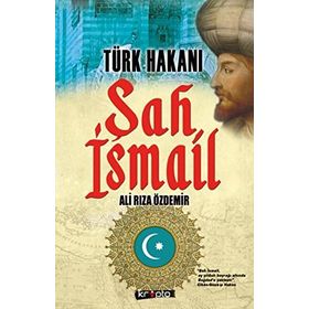 Türk Hakanı Şah İsmail - Ali Rıza Özdemir