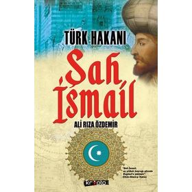 Türk Hakanı Şah İsmail - Ali Rıza Özdemir