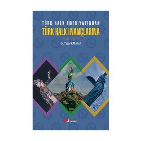 Türk Halk Edebiyatından Türk Halk İnançlarına - Yaşar Kalafat