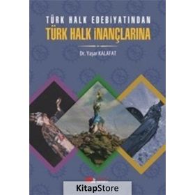 Türk Halk Edebiyatından Türk Halk İnançlarına - Yaşar Kalafat