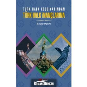 Türk Halk Edebiyatından Türk Halk İnançlarına - Yaşar Kalafat