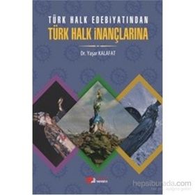 Türk Halk Edebiyatından Türk Halk İnançlarına - Yaşar Kalafat