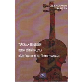 Türk Halk Ezgilerinin Keman Eğitimi Yoluyla Müzik Öğretmenliği Eğitimine Yansıması - Uğur Alpagut Ali Uçan