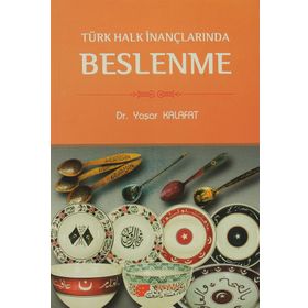 TÜRK HALK İNANÇLARINDA BESLENME - YAŞAR KALAFAT