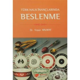 TÜRK HALK İNANÇLARINDA BESLENME - YAŞAR KALAFAT