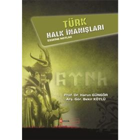 Türk Halk İnanışları Üzerine Notlar - Harun Güngör Bekir Köylü
