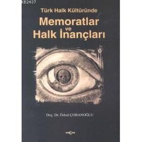 TÜRK HALK KÜLTÜRÜNDE MEMORATLAR VE HALK İNANÇLARI - ÖZKUL ÇOBANOĞLU