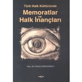 TÜRK HALK KÜLTÜRÜNDE MEMORATLAR VE HALK İNANÇLARI - ÖZKUL ÇOBANOĞLU