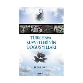 TÜRK HAVA KUVVETLERININ DOĞUŞ YILLARI - İRFAN SARP