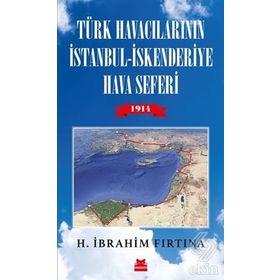Türk Havacılarının İstanbul-İskenderiye Hava Seferi 1914 - H. İbrahim Fırtına