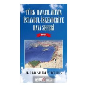 Türk Havacılarının İstanbul-İskenderiye Hava Seferi 1914 - H. İbrahim Fırtına
