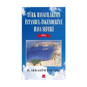 Türk Havacılarının İstanbul-İskenderiye Hava Seferi 1914 - H. İbrahim Fırtına