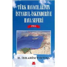 Türk Havacılarının İstanbul-İskenderiye Hava Seferi 1914 - H. İbrahim Fırtına