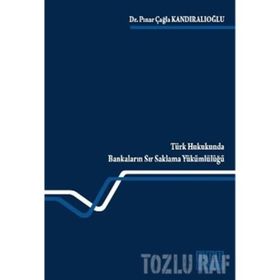 TÜRK HUKUKUNDA BANKALARIN SIR SAKLAMA YÜKÜMLÜLÜĞÜ - PINAR ÇAĞLA KANDIRALIOĞLU
