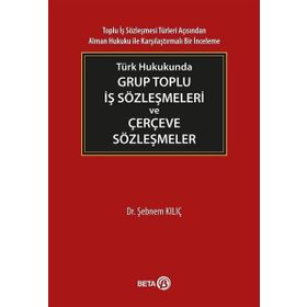Türk Hukukunda Grup Toplu İş Sözleşmeleri ve Çerçeve Sözleşmeler - Şebnem Kılıç