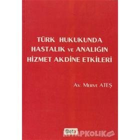 Türk Hukukunda Hastalık ve Analığın Hizmet Akdine Etkileri - Merve Ateş
