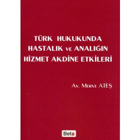 Türk Hukukunda Hastalık ve Analığın Hizmet Akdine Etkileri - Merve Ateş