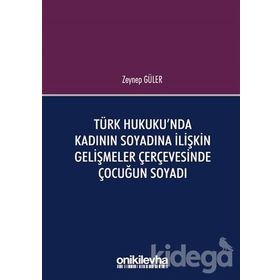 Türk Hukuku'nda Kadının Soyadına İlişkin Gelişmeler Çerçevesinde Çocuğun Soyadı - Zeynep Güler