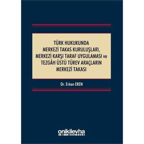 Türk Hukukunda Merkezi Takas Kuruluşları Merkezi Karşı Taraf Uygulaması ve Tezgah Üstü Türev Araçların Merkezi Takası - Erkan Eren