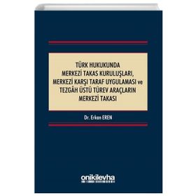 Türk Hukukunda Merkezi Takas Kuruluşları Merkezi Karşı Taraf Uygulaması ve Tezgah Üstü Türev Araçların Merkezi Takası - Erkan Eren