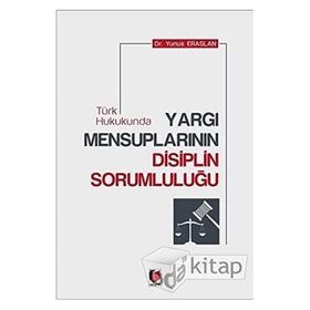 Türk Hukukunda Yargı Mensuplarının Disiplin Sorumluluğu / Yunus Eraslan