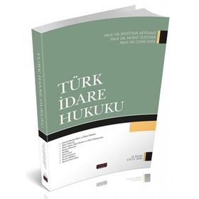 TÜRK İDARE HUKUKU - BAHTIYAR AKYILMAZ;MURAT SEZGINER;CEMIL KAYA