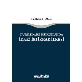Türk İdare Hukukunda İdari İstikrar İlkesi - Harun Yılmaz