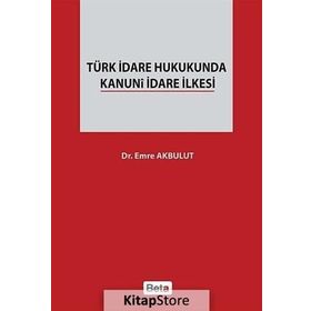 TÜRK İDARE HUKUKUNDA KANUNI İDARE İLKESI - EMRE AKBULUT