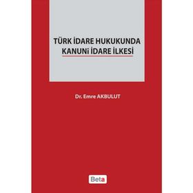 TÜRK İDARE HUKUKUNDA KANUNI İDARE İLKESI - EMRE AKBULUT