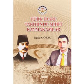 Türk İdare Tarihinde Şehit Kaymakamlar Oğuz Göksu