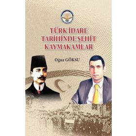 Türk İdare Tarihinde Şehit Kaymakamlar Oğuz Göksu