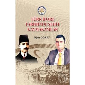 Türk İdare Tarihinde Şehit Kaymakamlar Oğuz Göksu