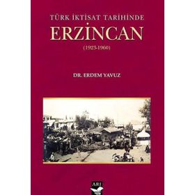 Türk İktisat Tarihinde Erzincan - Erdem Yavuz