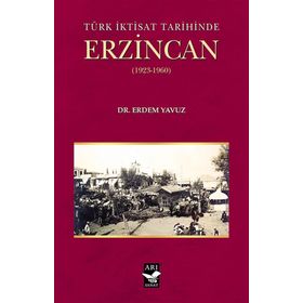 Türk İktisat Tarihinde Erzincan - Erdem Yavuz