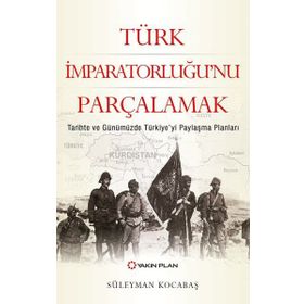Türk İmparatorluğu'nu Parçalamak - Süleyman Kocabaş