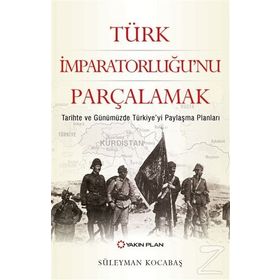 Türk İmparatorluğu'nu Parçalamak - Süleyman Kocabaş