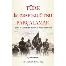Türk İmparatorluğu'nu Parçalamak - Süleyman Kocabaş