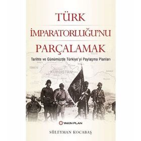 Türk İmparatorluğu'nu Parçalamak - Süleyman Kocabaş