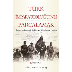 Türk İmparatorluğu'nu Parçalamak - Süleyman Kocabaş