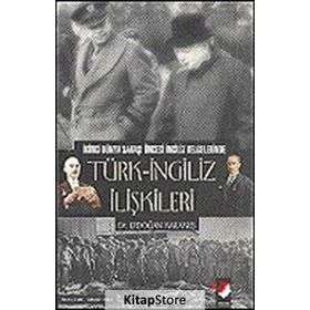 TÜRK-İNGİLİZ İLİŞKİLERİ İKİNCİ DÜNYA SAVAŞI ÖNCESİ İNGİLİZ BELGELERINDE - ERDOĞAN KARAKUŞ